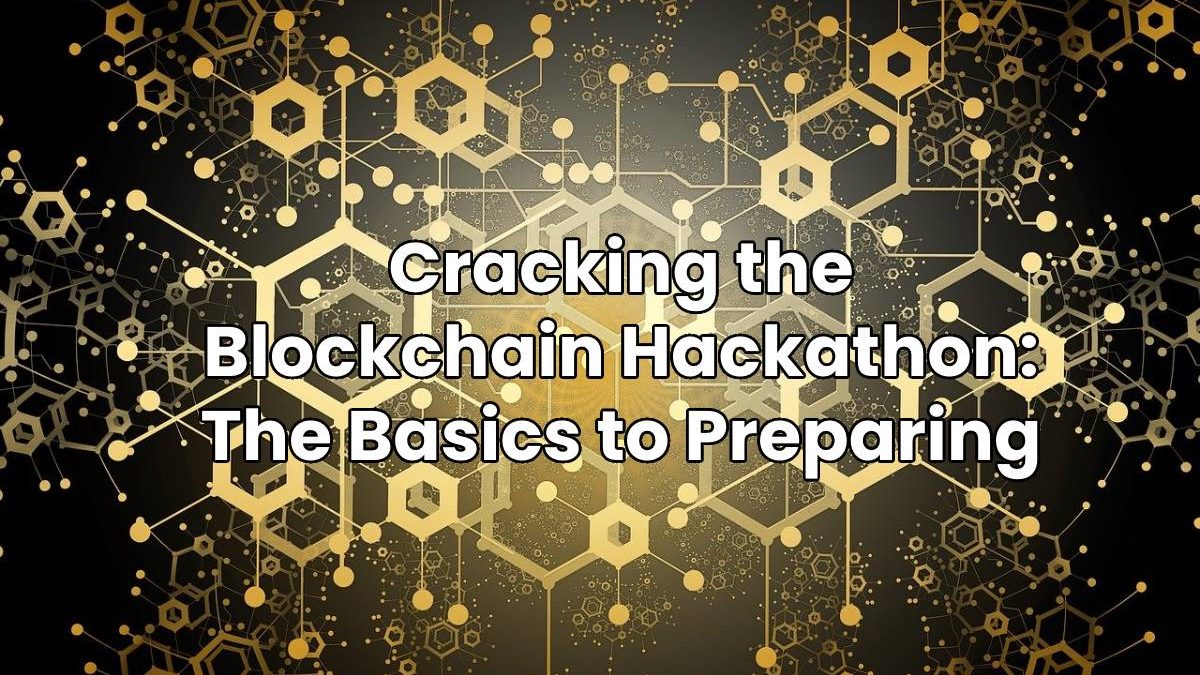 Cracking the Blockchain Hackathon: The Basics to Preparing