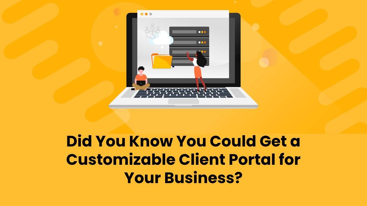 Did You Know You Could Get a Customizable Client Portal for Your Business?