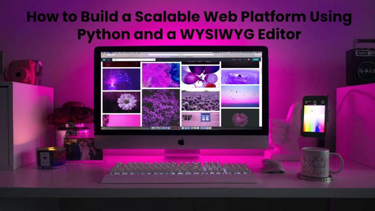 How to Build a Scalable Web Platform Using Python and a WYSIWYG Editor