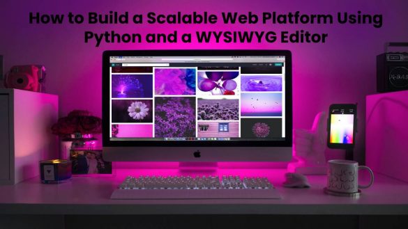 How to Build a Scalable Web Platform Using Python and a WYSIWYG Editor