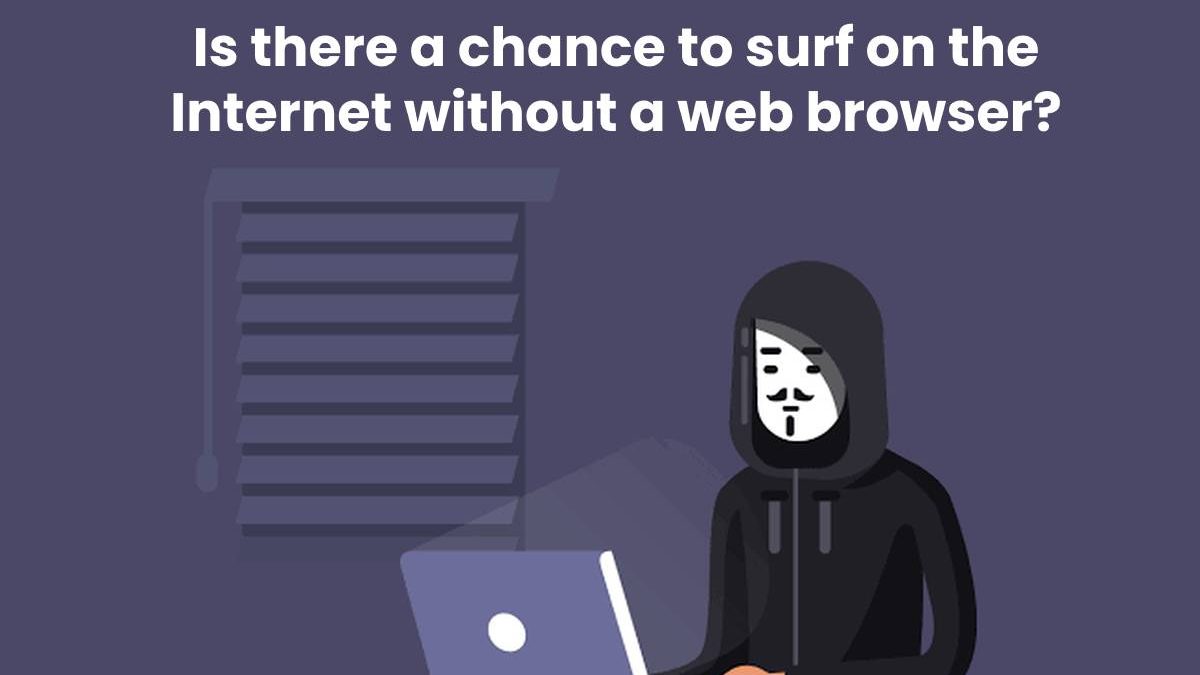 Is there a chance to surf on the Internet without a web browser?