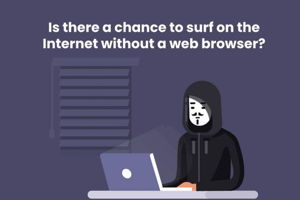 Is there a chance to surf on the Internet without a web browser?