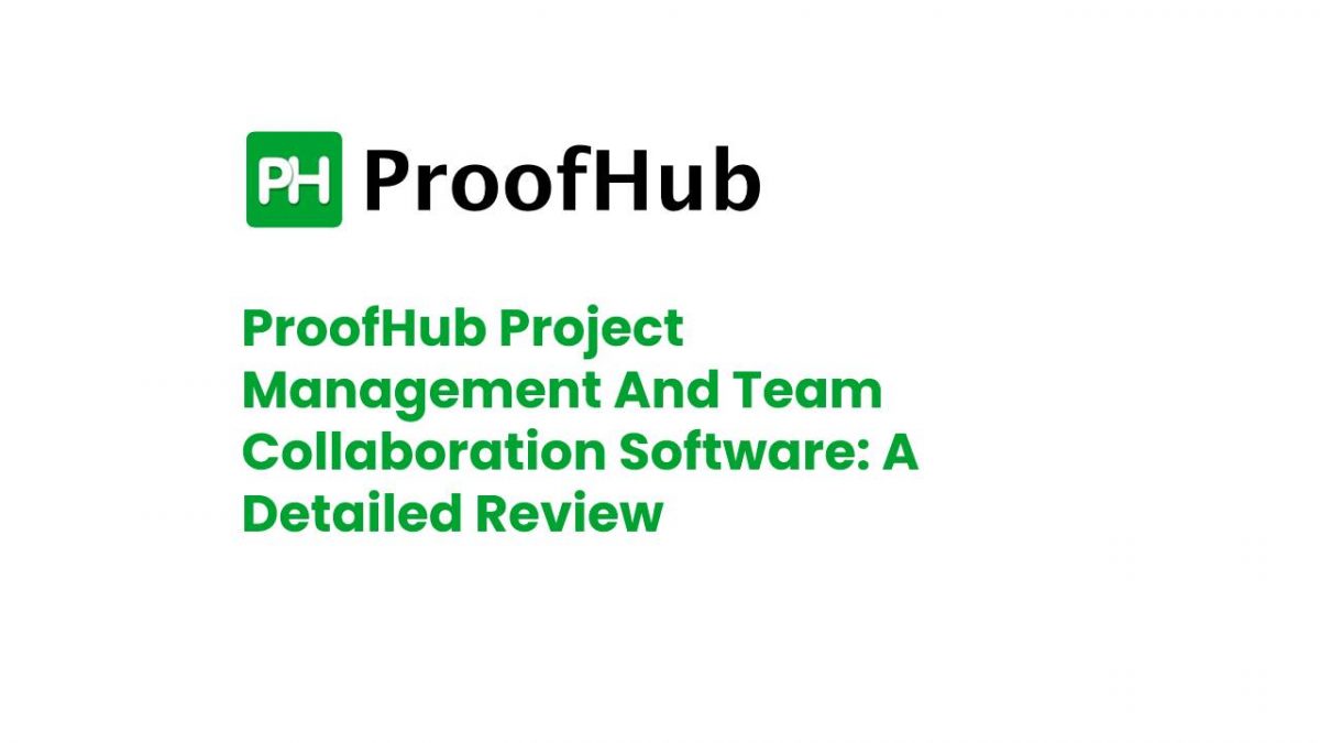 ProofHub Project Management And Team Collaboration Software: A Detailed Review