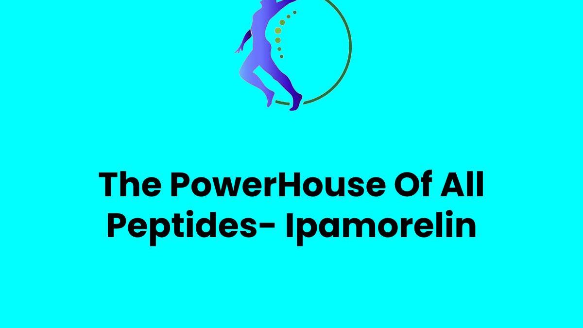 The PowerHouse Of All Peptides- Ipamorelin