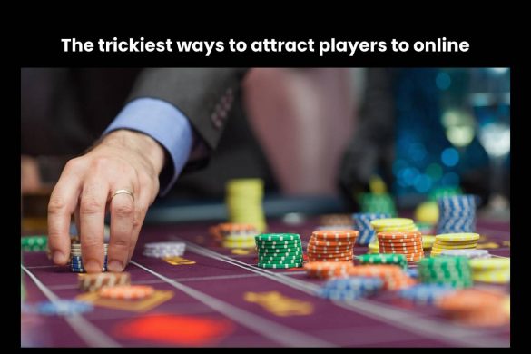 The trickiest ways to attract players to online casinos