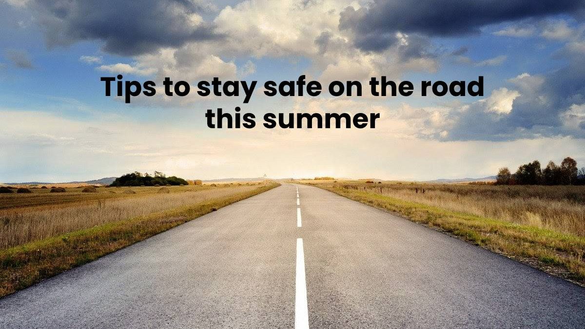 Tips to stay safe on the road this summer