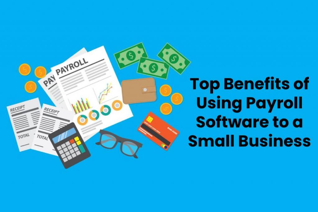 Top Benefits of Using Payroll Software to a Small Business