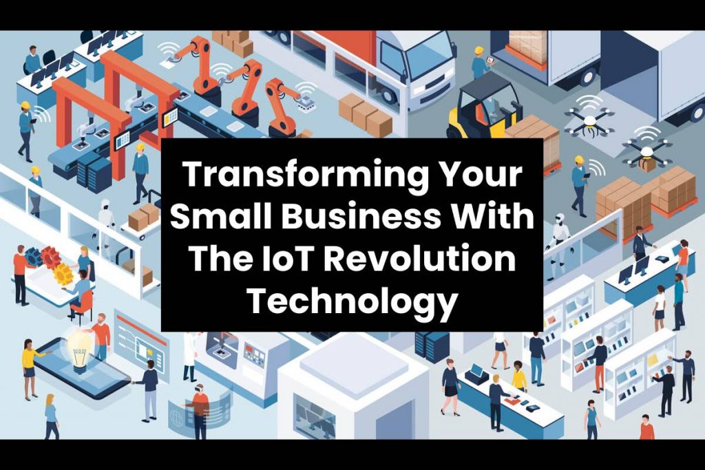 Transforming Your Small Business With The IoT Revolution Technology
