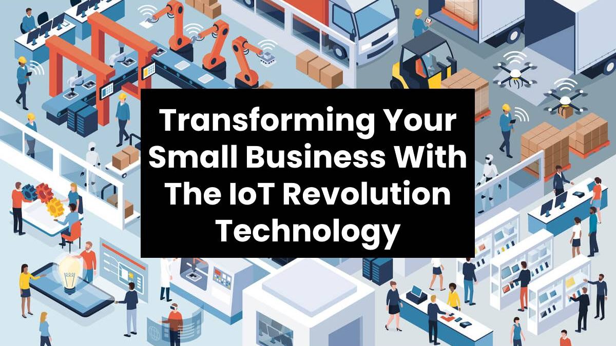 Transforming Your Small Business With The IoT Revolution Technology