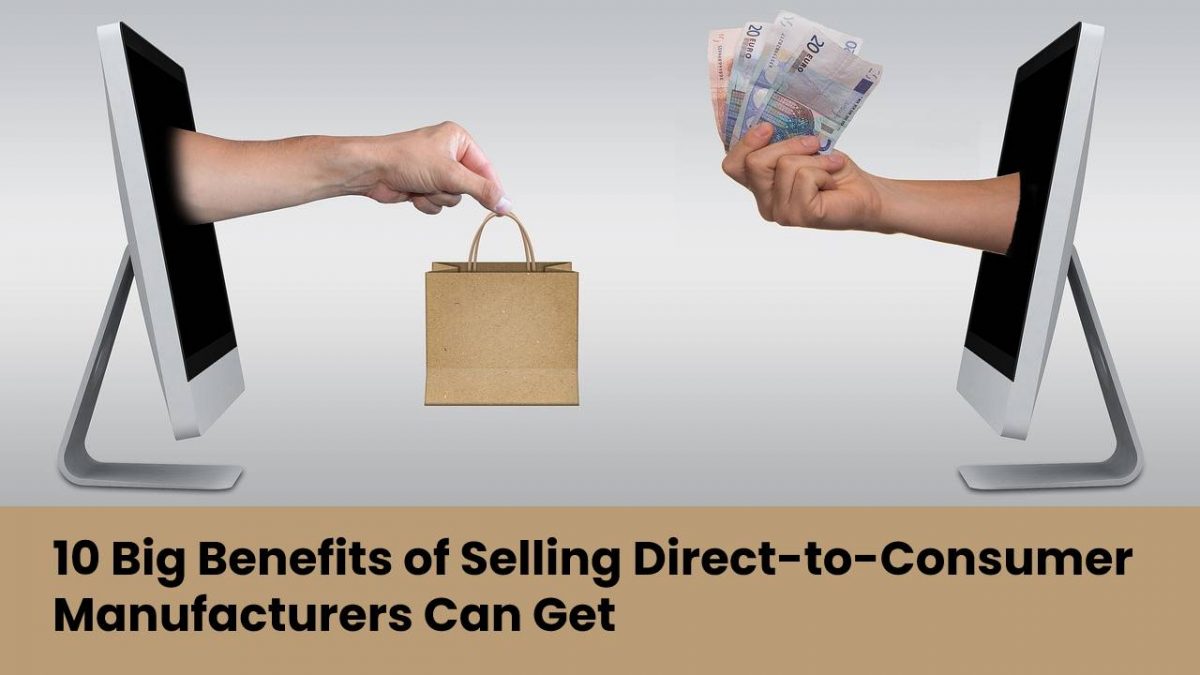 10 Big Benefits of Selling Direct-to-Consumer Manufacturers Can Get