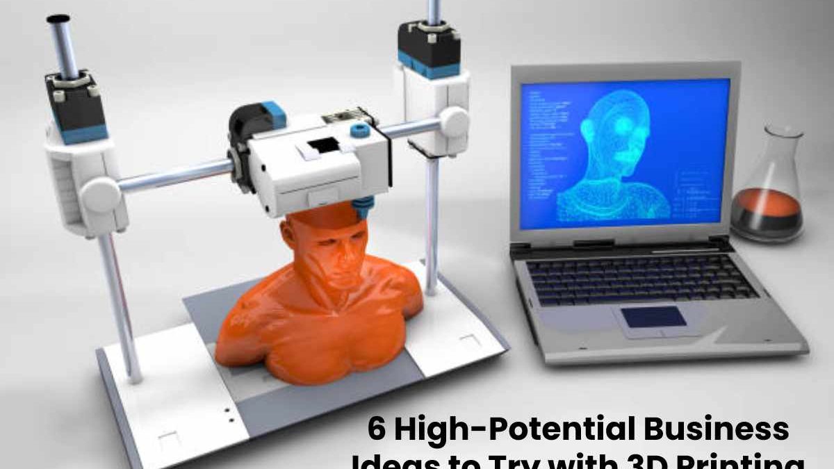 6 High-Potential Business Ideas to Try with 3D Printing