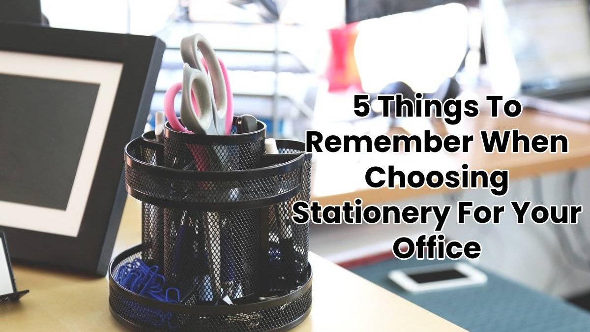 5 Things To Remember When Choosing Stationery For Your Office