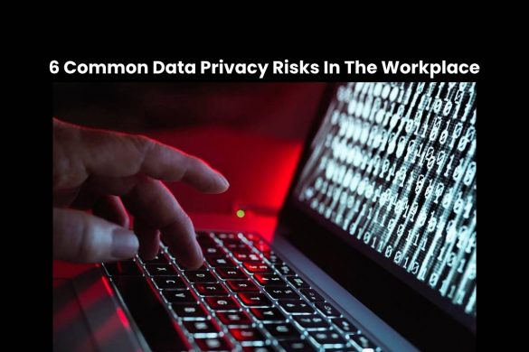 6 Common Data Privacy Risks In The Workplace