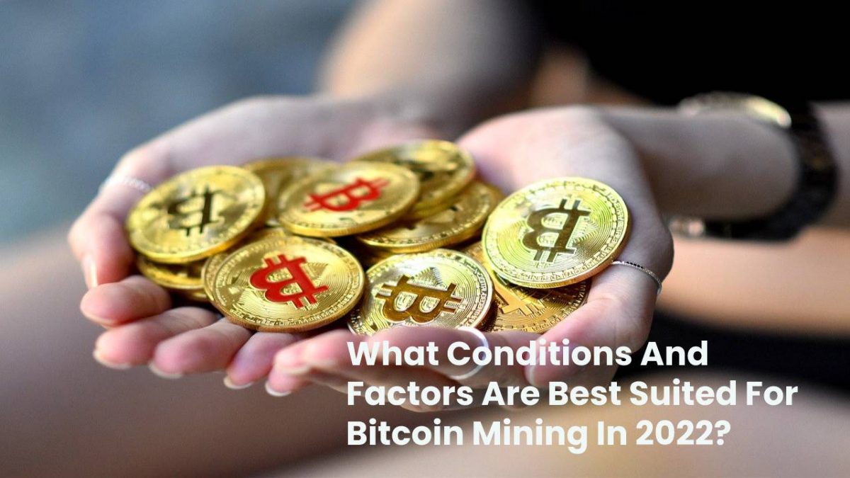 What Conditions And Factors Are Best Suited For Bitcoin Mining In 2022?