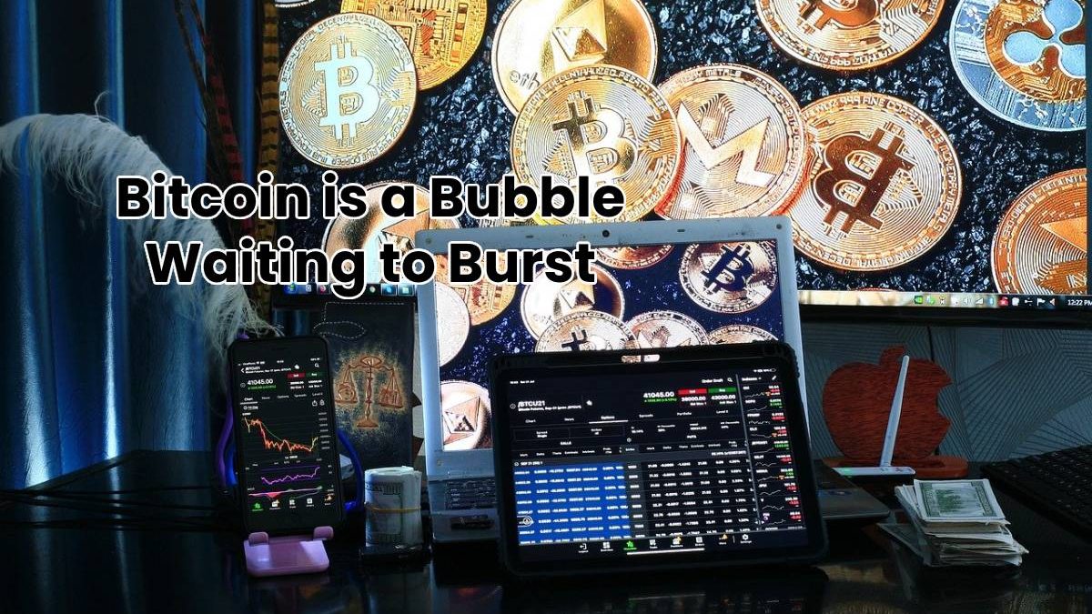 Bitcoin is a Bubble Waiting to Burst