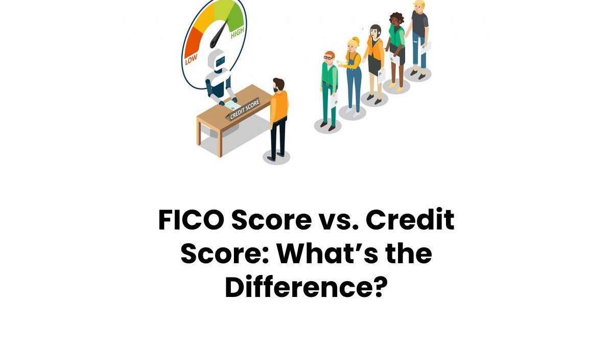 FICO Score vs. Credit Score: What’s the Difference?