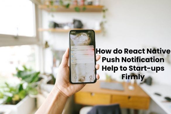 How do React Native Push Notification Help to Start-ups Firmly