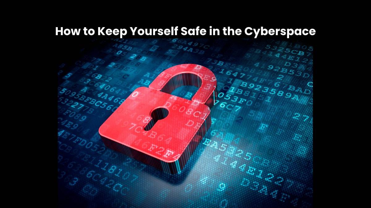 How to Keep Yourself Safe in the Cyberspace