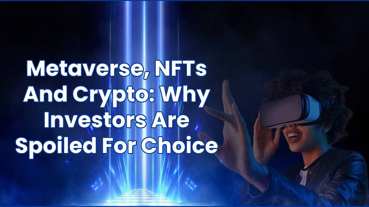 Metaverse, NFTs And Crypto: Why Investors Are Spoiled For Choice