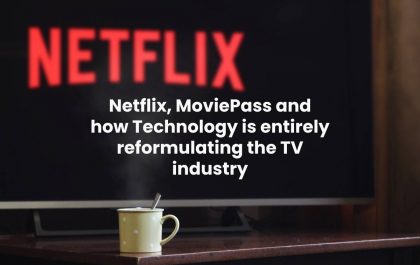 Netflix, MoviePass and how Technology is entirely reformulating the TV industry