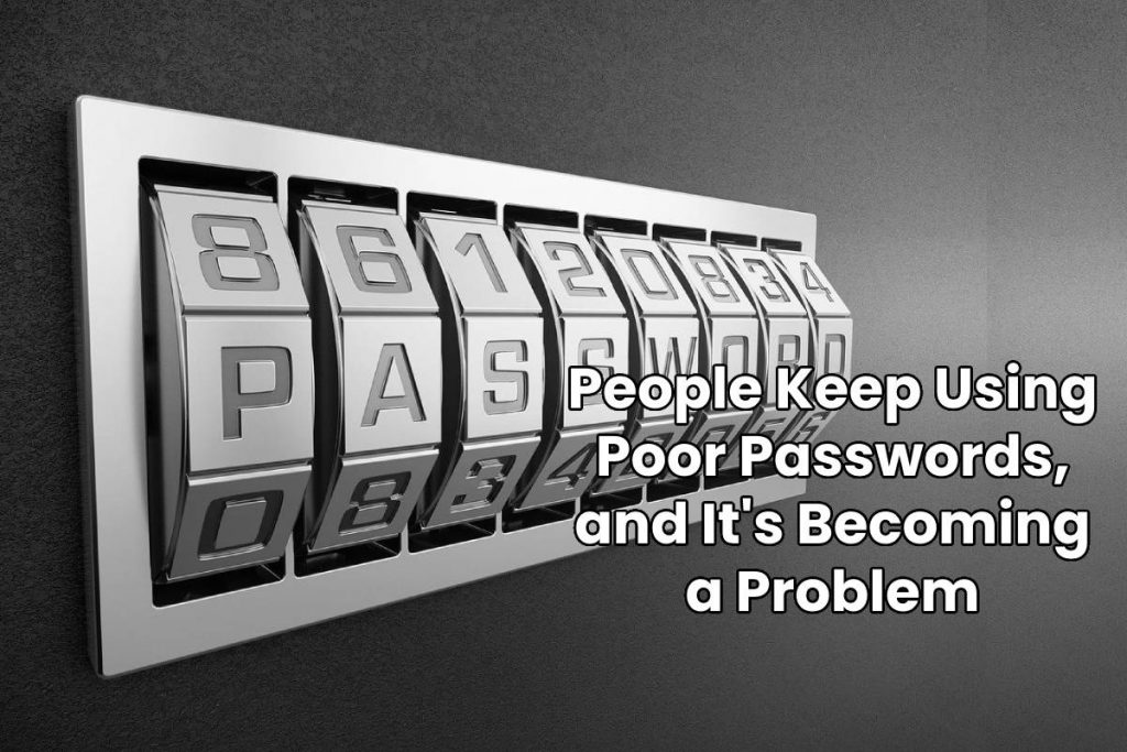 People Keep Using Poor Passwords, and It's Becoming a Problem