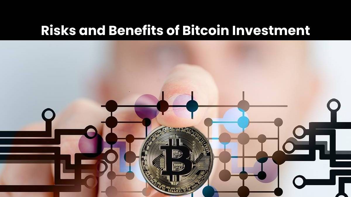 Risks and Benefits of Bitcoin Investment