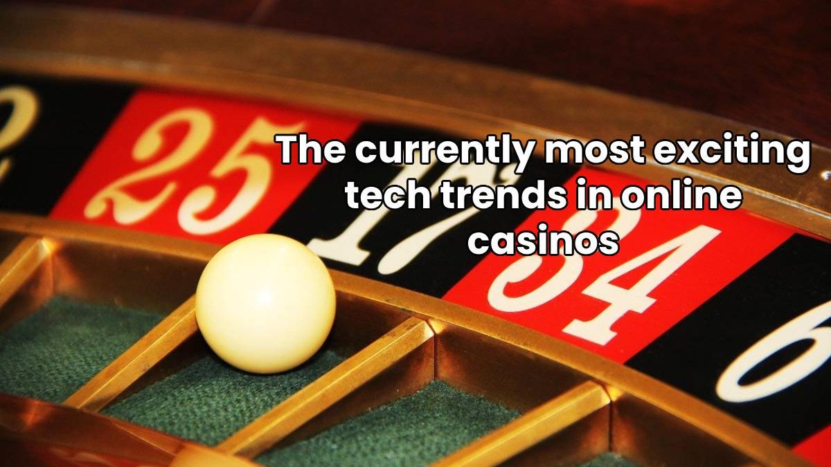 The currently most exciting tech trends in online casinos