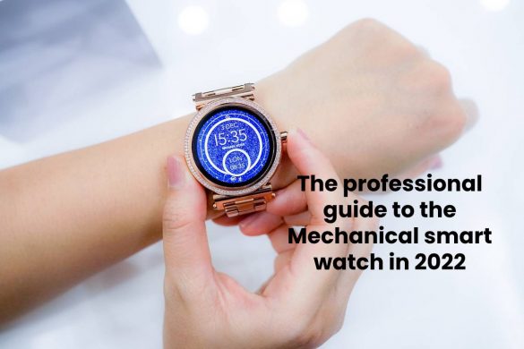 The professional guide to the Mechanical smart watch in 2022