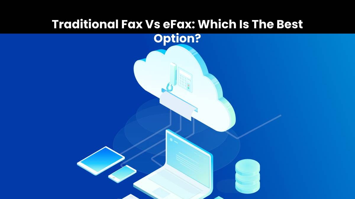 Traditional Fax Vs eFax: Which Is The Best Option?