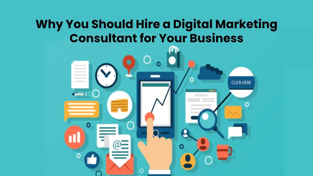 Why You Should Hire a Digital Marketing Consultant for Your Business