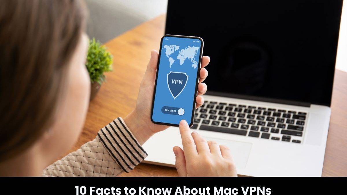 10 Facts to Know About Mac VPNs