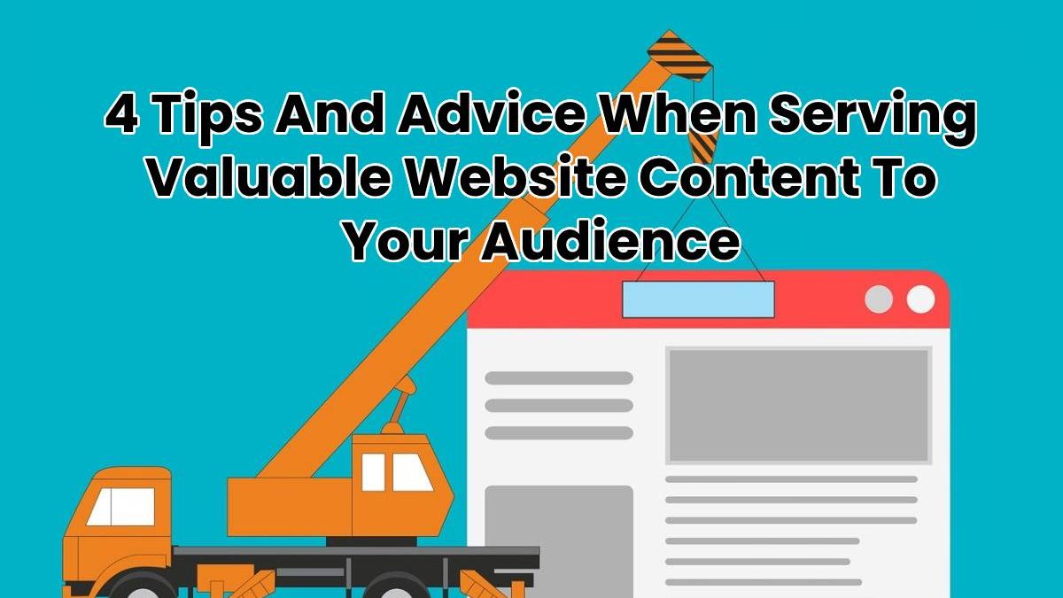 4 Tips And Advice When Serving Valuable Website Content To Your Audience