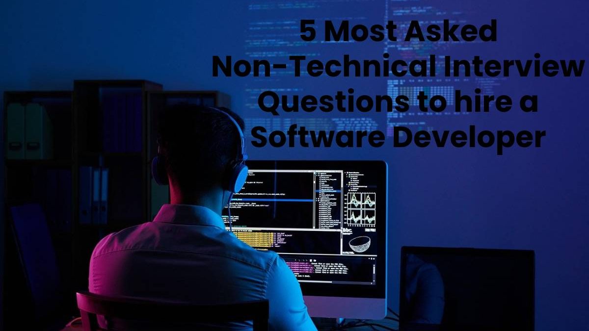 5 Most Asked Non-Technical Interview Questions to hire a Software Developer