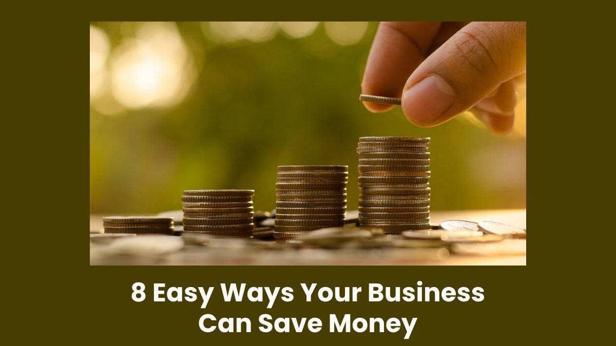 8 Easy Ways Your Business Can Save Money
