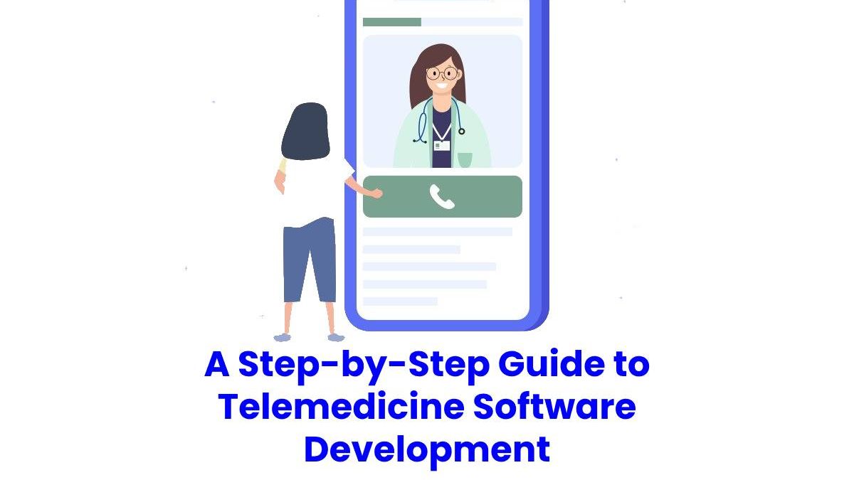 A Step-by-Step Guide to Telemedicine Software Development