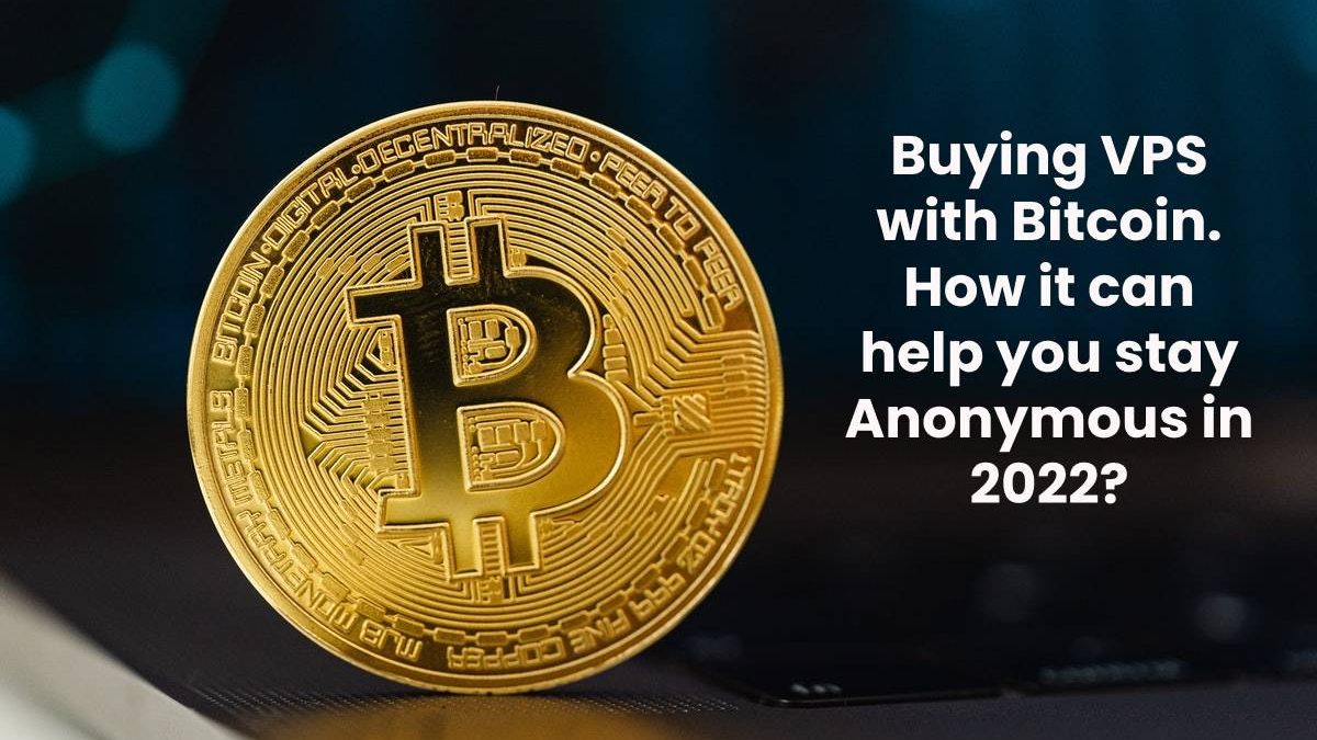 Buying VPS with Bitcoin. How it can help you stay Anonymous in 2022?