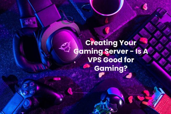 Creating Your Gaming Server - Is A VPS Good for Gaming?