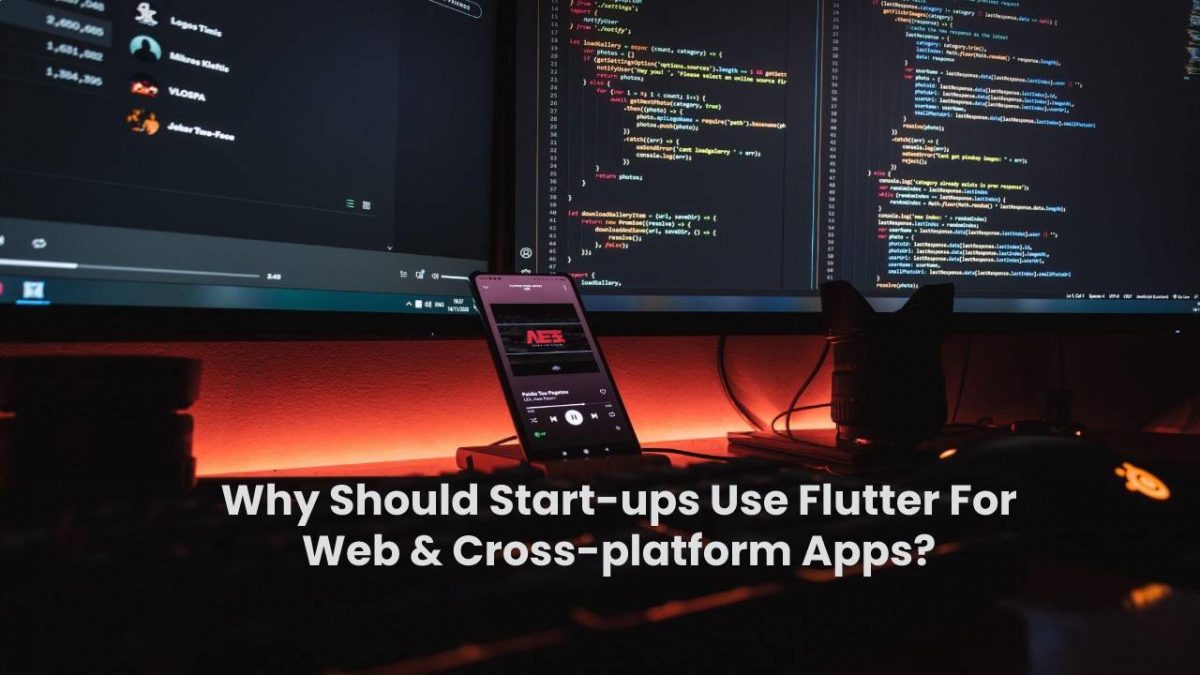 Why Should Start-ups Use Flutter For Web & Cross-platform Apps?