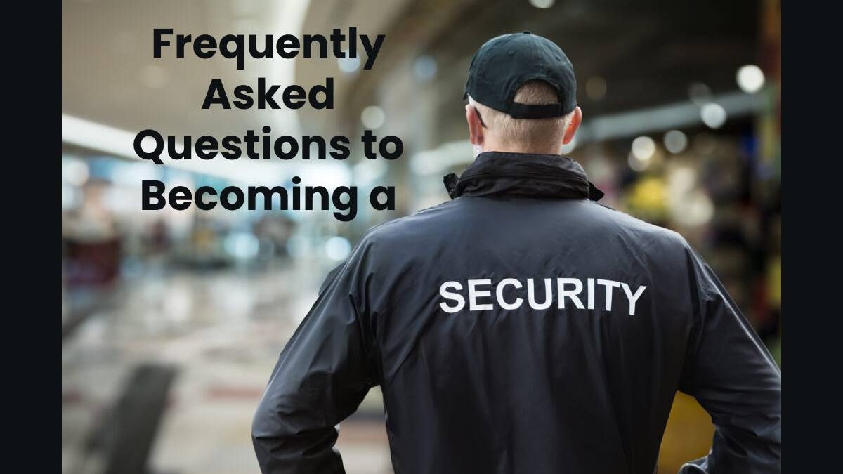 Frequently Asked Questions to Becoming a Security Guard