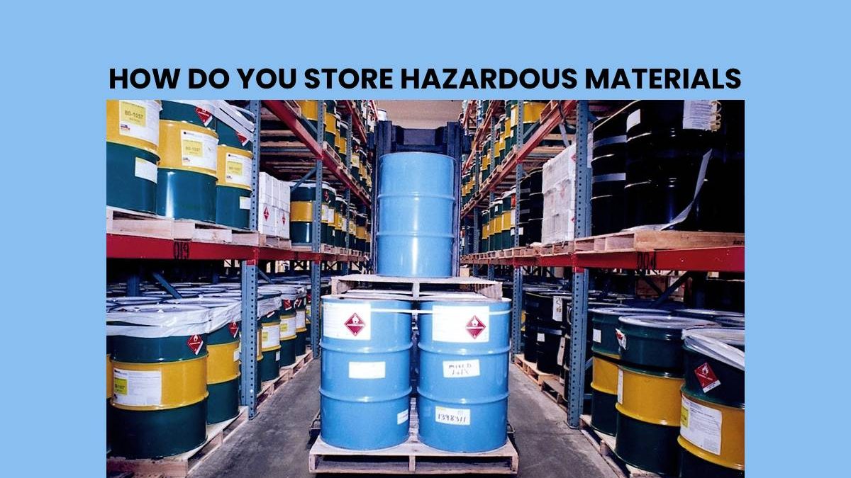 HOW DO YOU STORE HAZARDOUS MATERIALS?