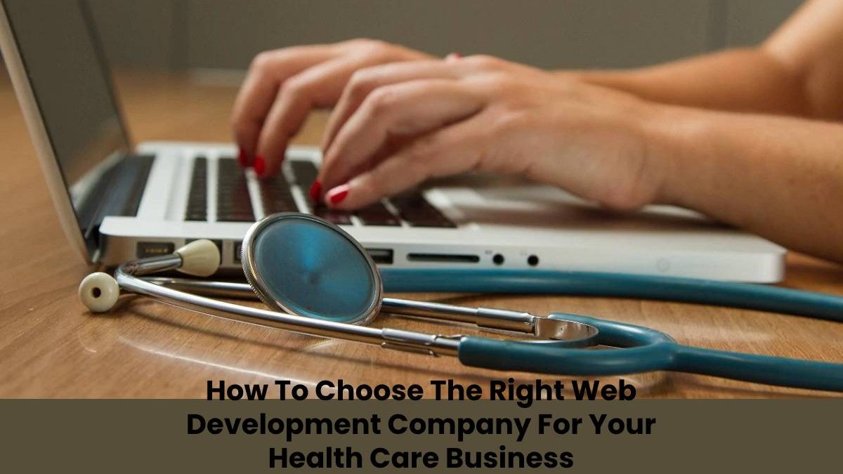 How To Choose The Right Web Development Company For Your Health Care Business