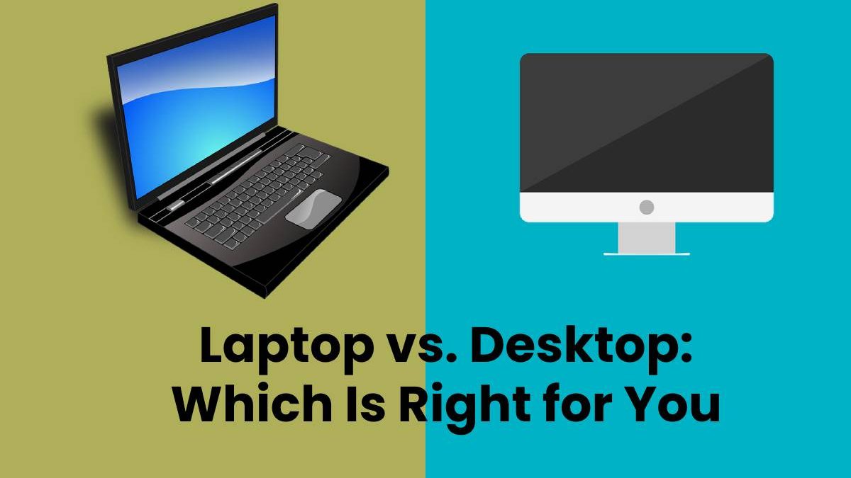 Laptop vs. Desktop: Which Is Right for You