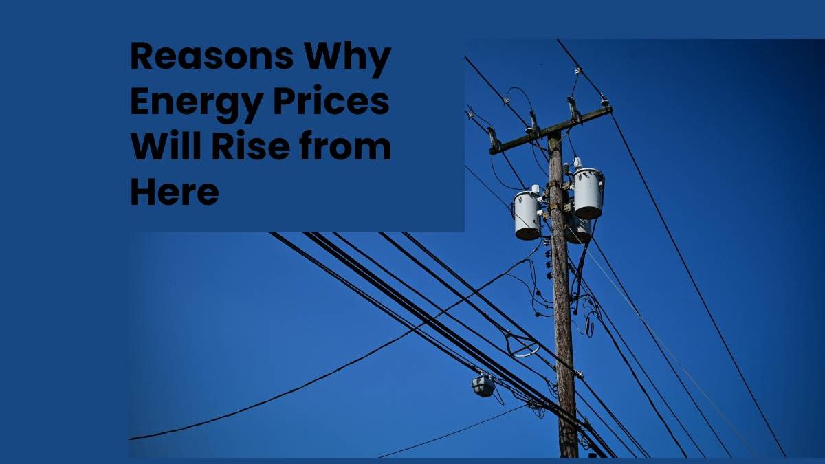 Reasons Why Energy Prices Will Rise from Here