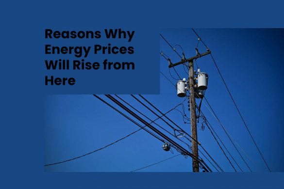 Reasons Why Energy Prices Will Rise from Here