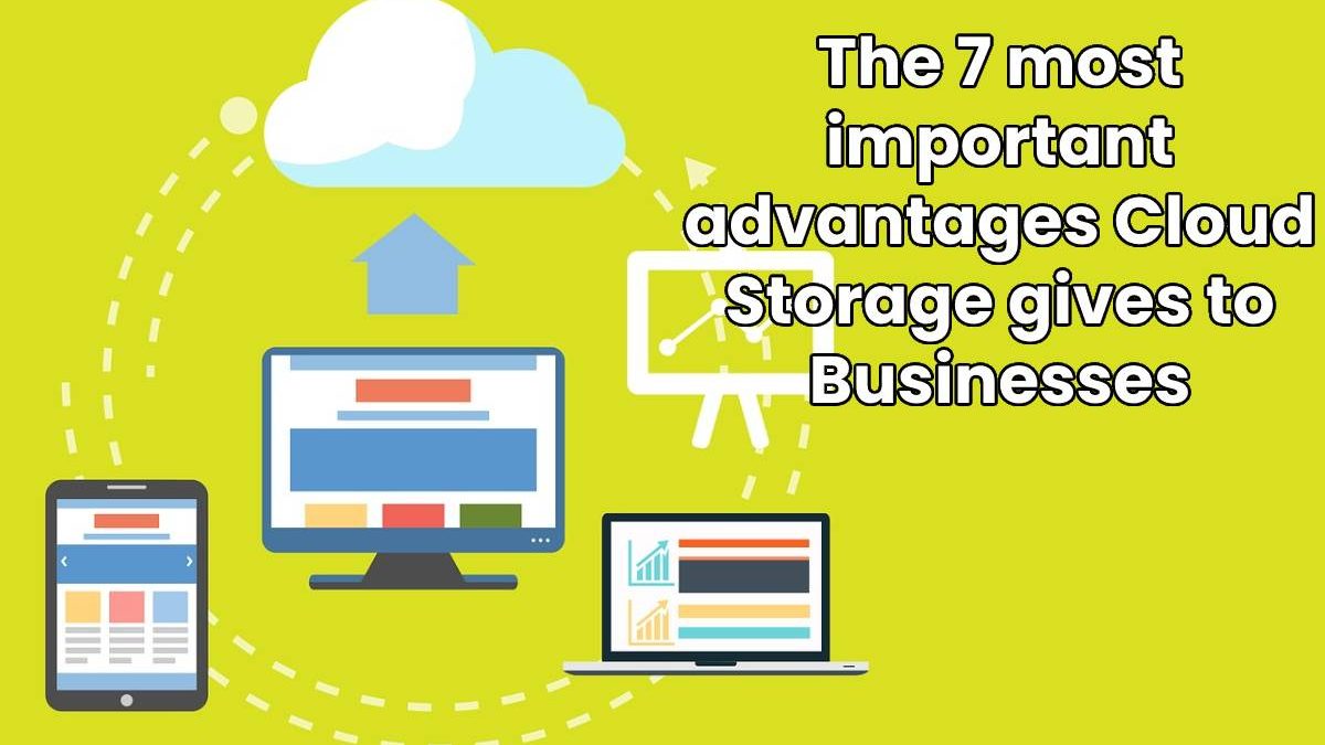 The 7 most important advantages Cloud Storage gives to Businesses