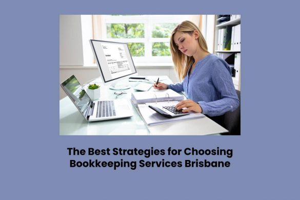 The Best Strategies for Choosing Bookkeeping Services Brisbane