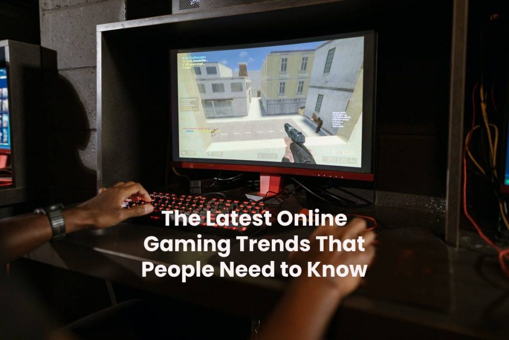 The Latest Online Gaming Trends That People Need to Know