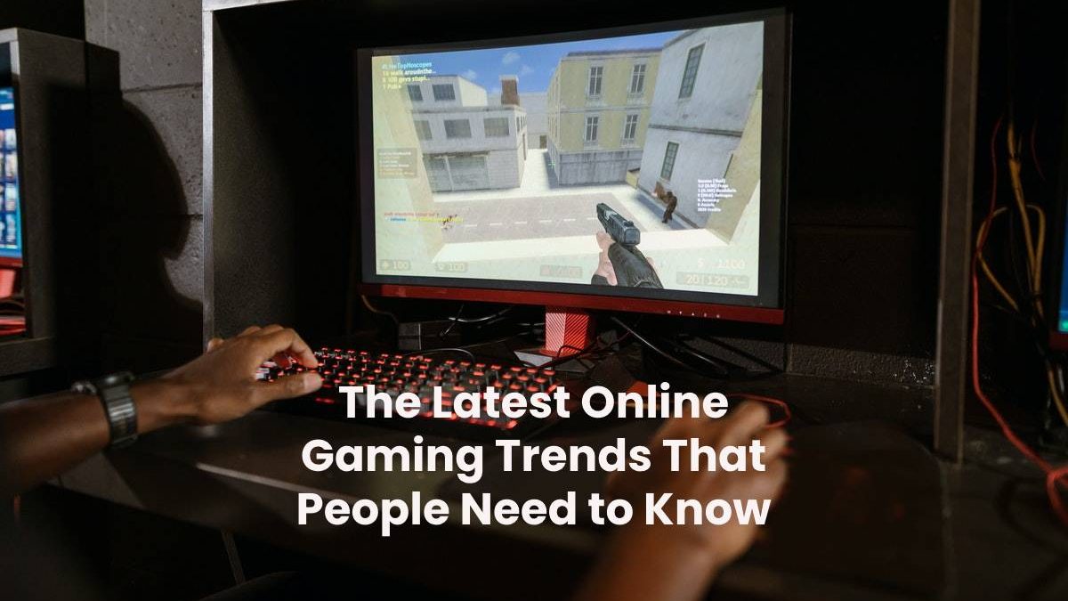 The Latest Online Gaming Trends That People Need to Know