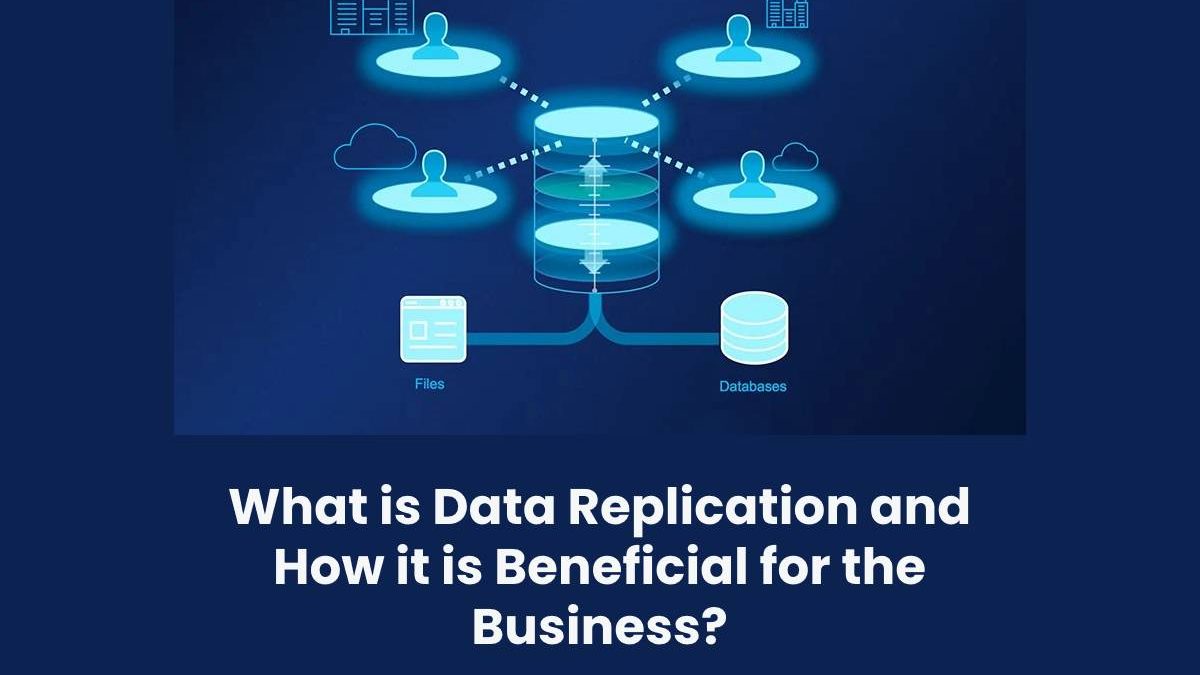 What is Data Replication and How it is Beneficial for the Business?