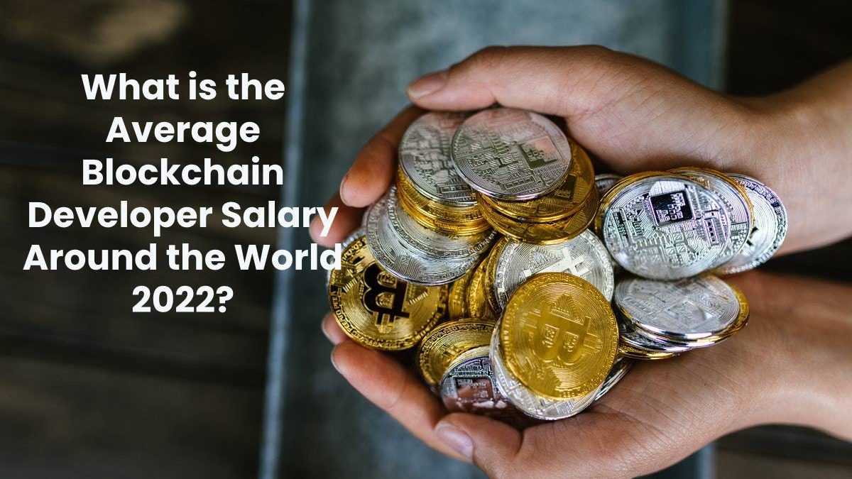 What is the Average Blockchain Developer Salary Around the World 2022?